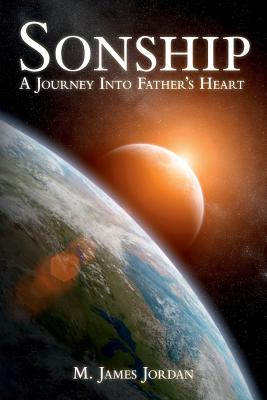 Sonship: A Journey Into Father's Heart - M. James Jordan