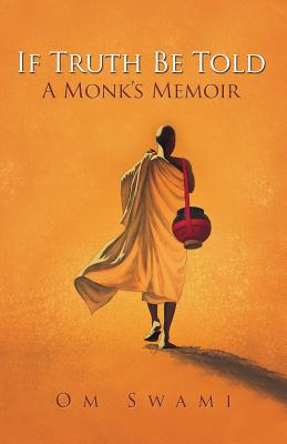 If Truth Be Told: A Monk's Memoir - Om Swami