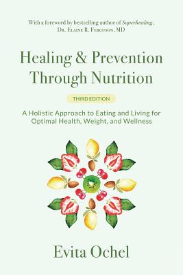 Healing & Prevention Through Nutrition: A Holistic Approach to Eating and Living for Optimal Health, Weight, and Wellness - Evita Ochel