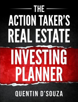 The Action Taker's Real Estate Investing Planner - Quentin D'souza