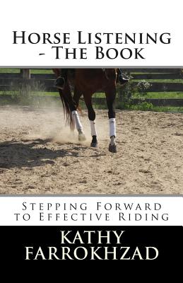Horse Listening: The Book: Stepping Forward to Effective Riding - Kathy Farrokhzad