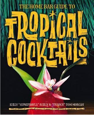 The Home Bar Guide to Tropical Cocktails: A Spirited Journey Through Suburbia's Hidden Tiki Temples - Tom Morgan