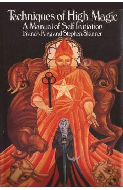 Techniques of High Magic: A Manual of Self-Initiation - Francis King