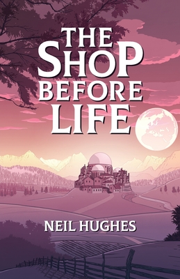 The Shop Before Life - Neil Hughes