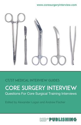 Core Surgery Interview: The Definitive Guide With Over 500 Interview Questions For Core Surgical Training Interviews - Andrew Fischer