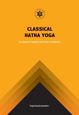 Classical Hatha Yoga: 84 Classical Asanas and their variations - Jnandev Yogachariya Giri