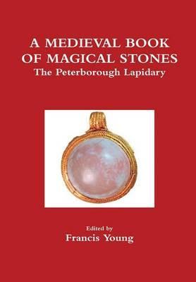 A Medieval Book of Magical Stones: The Peterborough Lapidary - Francis Young