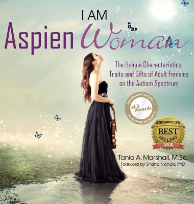 I am AspienWoman: The Unique Characteristics, Traits, and Gifts of Adult Females on the Autism Spectrum - Tania Marshall