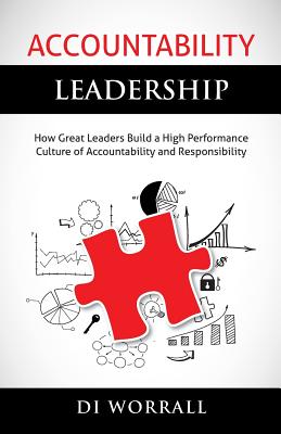 Accountability Leadership: How Great Leaders Build a High Performance Culture of Accountability and Responsibility - Dianne Worrall