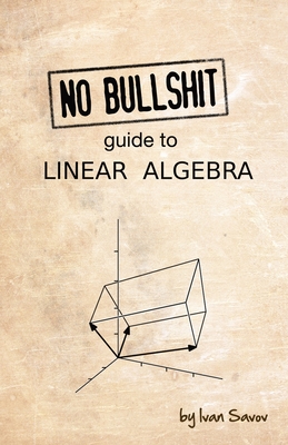 No Bullshit Guide to Linear Algebra - Ivan Savov