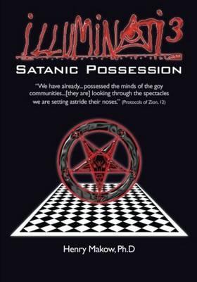 Illuminati3: Satanic Possession: There is only one Conspiracy - Henry Makow Ph. D.