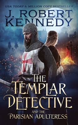 The Templar Detective and the Parisian Adulteress - J. Robert Kennedy
