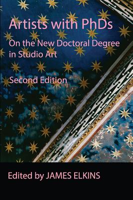 Artists with PhDs: On the New Doctoral Degree in Studio Art - James Elkins
