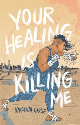 Your Healing Is Killing Me - Virginia Grise