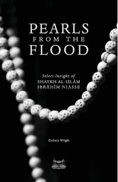 Pearls from the Flood: Select Insight of Shaykh al-Islam Ibrahim Niasse - Zachary Wright