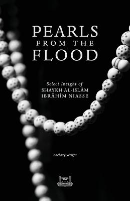 Pearls from the Flood: Select Insight of Shaykh al-Islam Ibrahim Niasse - Zachary Wright