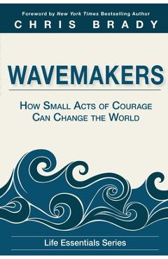 Coperta cărții 'Wavemakers: How Small Acts of Courage Can Change the World - Life Leadership'
