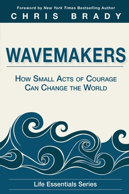 Wavemakers: How Small Acts of Courage Can Change the World - Life Leadership