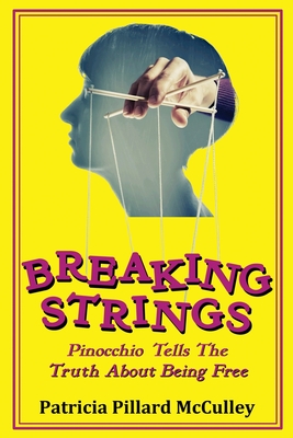 Breaking Strings - Pinnochio Tells The Truth About Being Free - Patricia Pillard Mcculley
