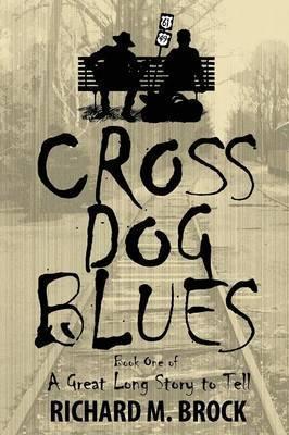 Cross Dog Blues: Book One of A Great Long Story to Tell - Richard M. Brock