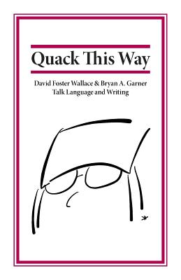 Quack This Way: David Foster Wallace & Bryan A. Garner Talk Language and Writing - Bryan Garner