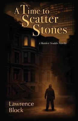 A Time to Scatter Stones: A Matthew Scudder Novella - Lawrence Block