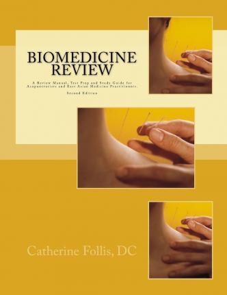 Biomedicine Review: A Review Manual, Test Prep and Study Guide for Acupuncturists and East Asian Medicine Practitioners - Catherine Follis Dc