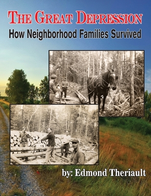 Growing Up During the Great Depression How Neighborhood Families Survived - Edmond Theriault