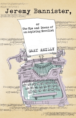 Jeremy Bannister, or The Ups and Downs of an Aspiring Novelist - Gary Reilly