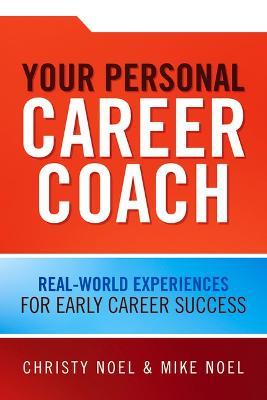Your Personal Career Coach: Real-World Experiences for Early Career Success - Christy Noel