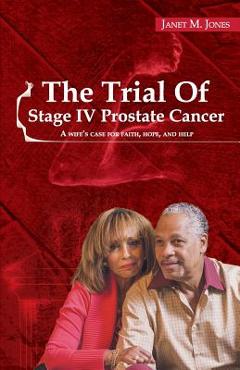 Coperta cărții 'The Trial Of Stage IV Prostate Cancer: A Wife's Case for Faith, Hope, and Help - Janet M. Jones'