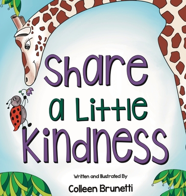 Share a Little Kindness: A Children's Book About Doing Good in the World - Colleen Brunetti