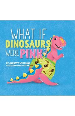 Poza produsului What if Dinosaurs were Pink? - Jarrett Whitlow