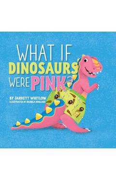 What if Dinosaurs were Pink? - Jarrett Whitlow