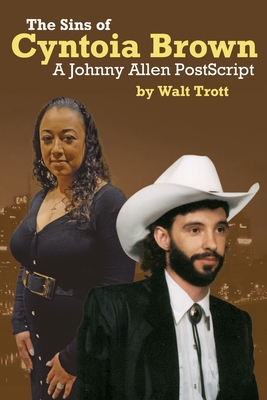 The Sins Of Cyntoia Brown: : A Johnny Allen PostScript - Walt Trott