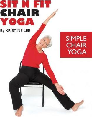 Sit N Fit Chair Yoga: Simple Chair Yoga - Kristine Lee