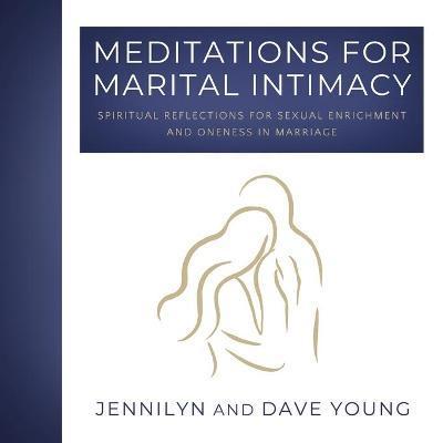 Meditations for Marital Intimacy: Spiritual Reflections for Sexual Enrichment and Oneness in Marriage - Jennilyn F. Young