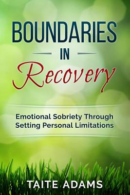 Boundaries in Recovery: Emotional Sobriety Through Setting Personal Limitations - Taite Adams