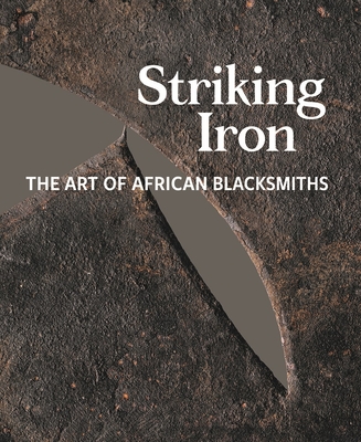 Striking Iron: The Art of African Blacksmiths - Allen F. Roberts