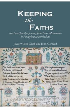 Coperta cărții 'Keeping the Faiths: The Freed family's journey from Swiss Mennonites to Pennsylvania Methodists - Joyce Wilcox Graff'