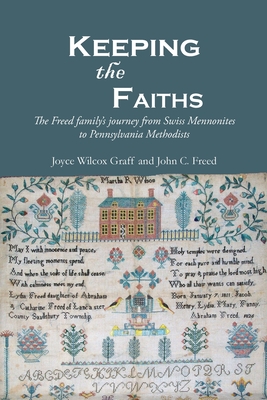 Coperta cărții 'Keeping the Faiths: The Freed family's journey from Swiss Mennonites to Pennsylvania Methodists - Joyce Wilcox Graff'