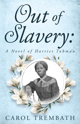 Out of Slavery: A Novel of Harriet Tubman - Carol Ann Trembath