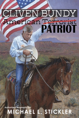 Cliven Bundy: American Patriot - Michael L. Stickler