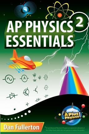 AP Physics 2 Essentials: An APlusPhysics Guide - Dan Fullerton