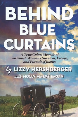 Behind Blue Curtains: A True Crime Memoir of an Amish Woman's Survival, Escape, and Pursuit of Justice - Molly Maeve Eagan