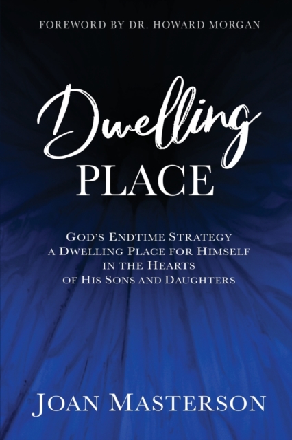 Dwelling Place: God's endtime strategy a dwelling place for himself in the hearts of his sons and daughters. - Joan Masterson