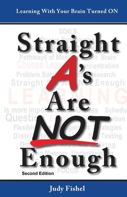 Straight A's Are Not Enough: Learning With Your Brain Turned On - Judy Fishel