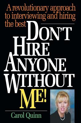 Don't Hire Anyone Without Me!: A revolutionary approach to interviewing and hiring the best - Carol Quinn