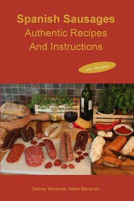 Spanish Sausages Authentic Recipes and Instructions - Stanley Marianski