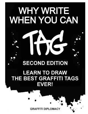 Why Write When You Can Tag: Second Edition: Learn to Draw the Best Graffiti Tags Ever! - Graffiti Diplomacy